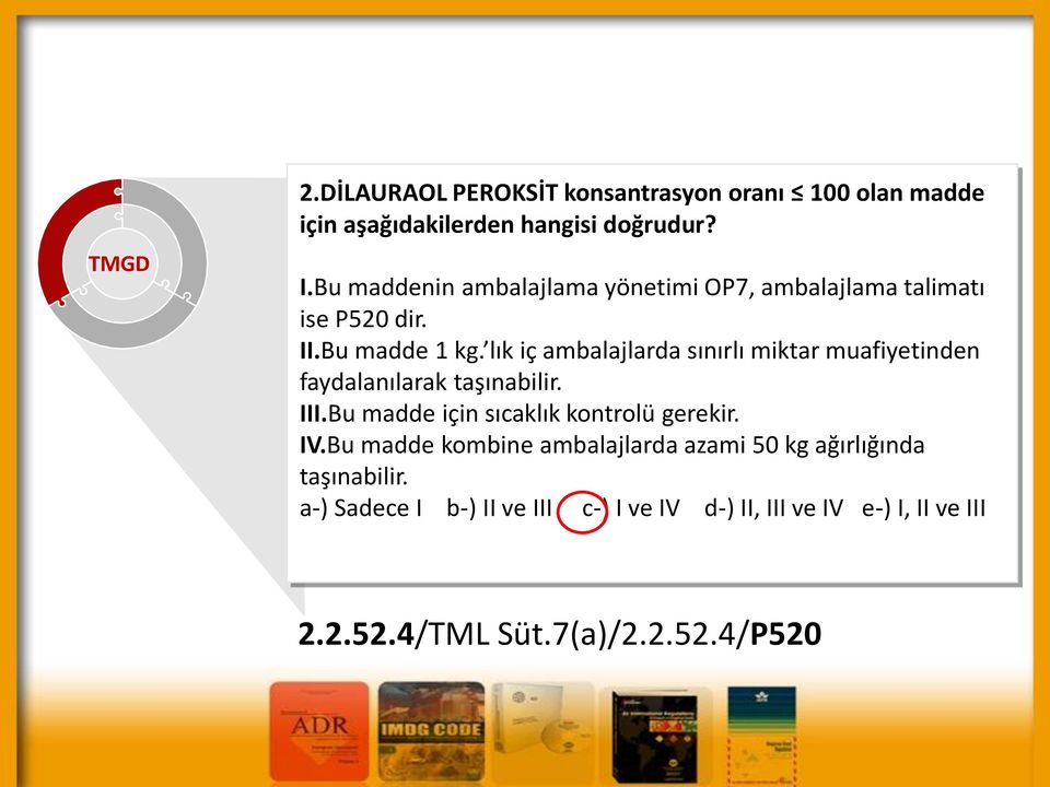 lık iç ambalajlarda sınırlı miktar muafiyetinden faydalanılarak taşınabilir. III.Bu madde için sıcaklık kontrolü gerekir.