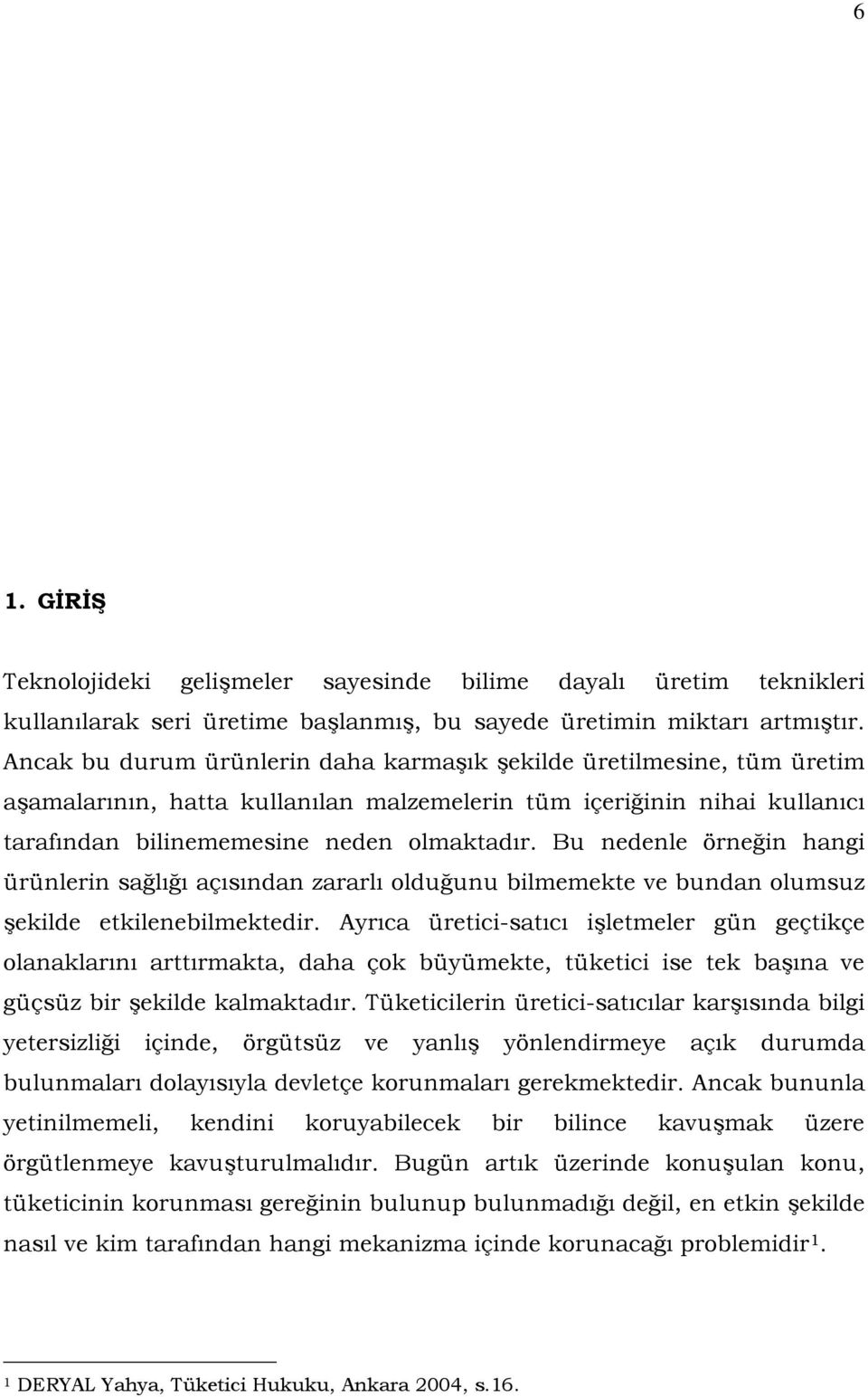 Bu nedenle örneğin hangi ürünlerin sağlığı açısından zararlı olduğunu bilmemekte ve bundan olumsuz şekilde etkilenebilmektedir.