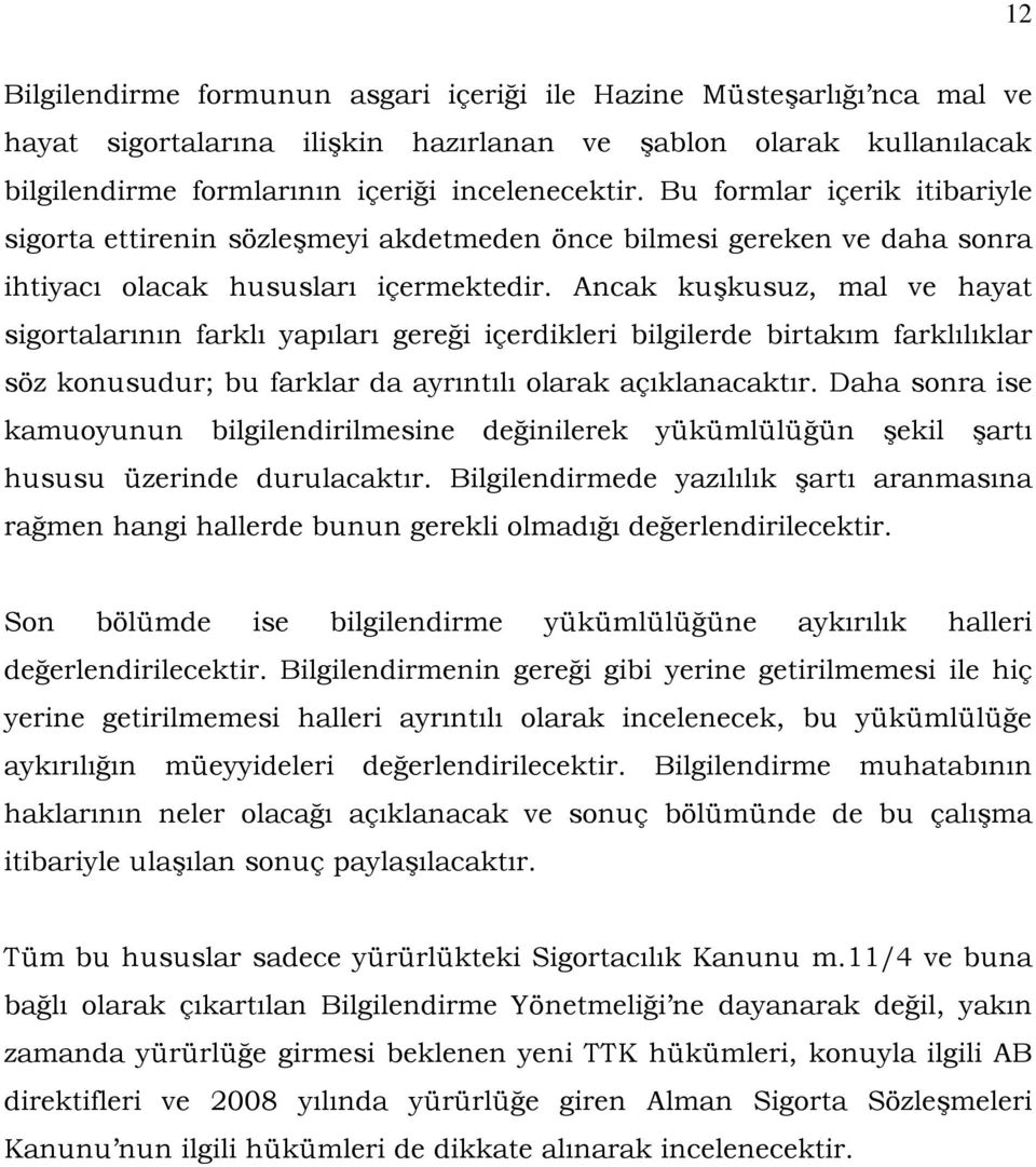 Ancak kuşkusuz, mal ve hayat sigortalarının farklı yapıları gereği içerdikleri bilgilerde birtakım farklılıklar söz konusudur; bu farklar da ayrıntılı olarak açıklanacaktır.