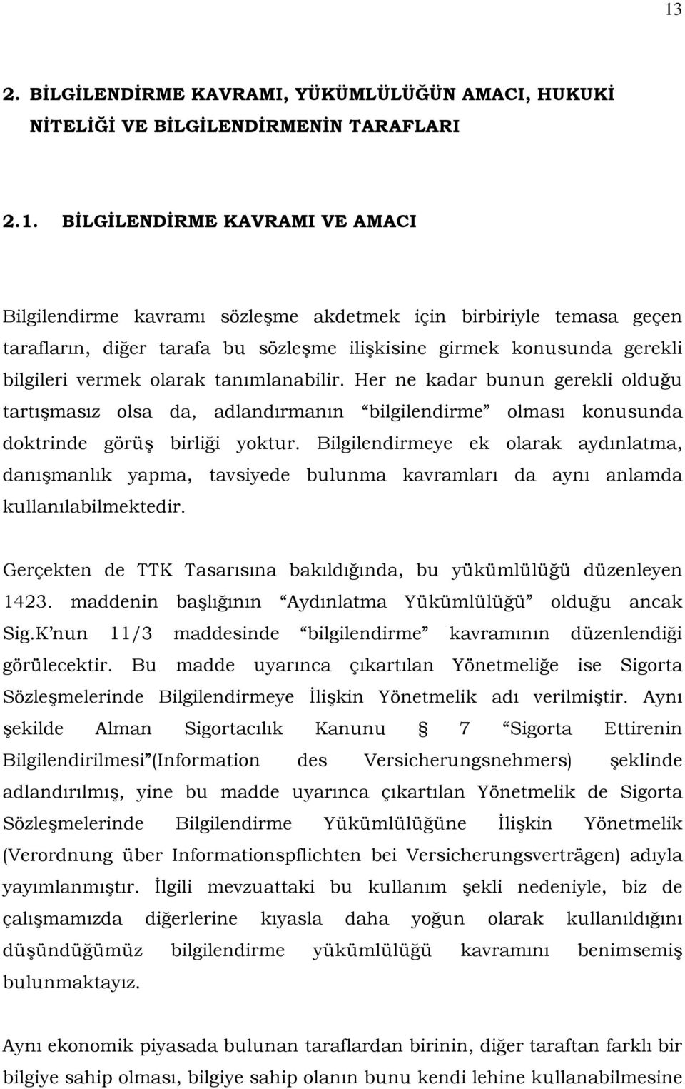 Her ne kadar bunun gerekli olduğu tartışmasız olsa da, adlandırmanın bilgilendirme olması konusunda doktrinde görüş birliği yoktur.