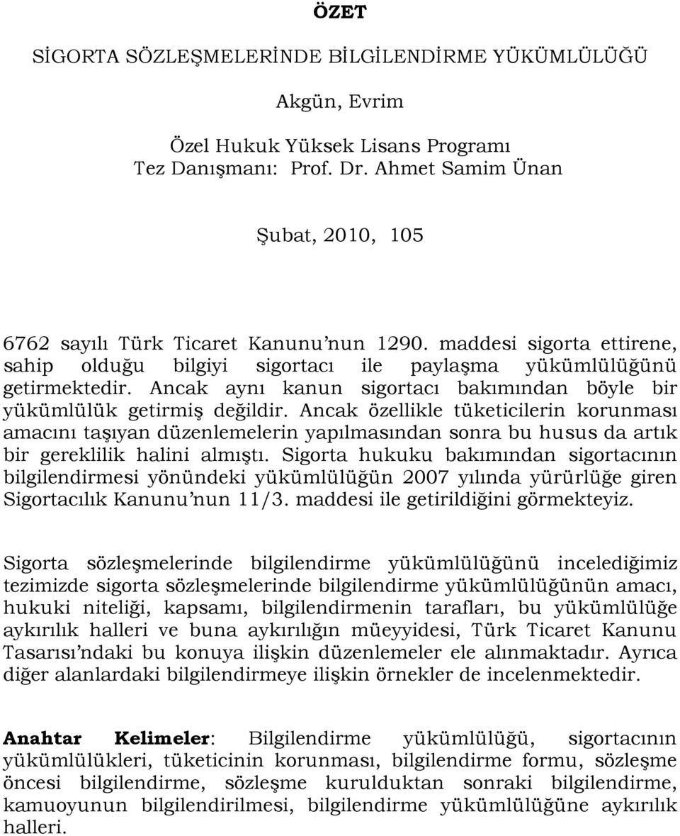 Ancak aynı kanun sigortacı bakımından böyle bir yükümlülük getirmiş değildir.