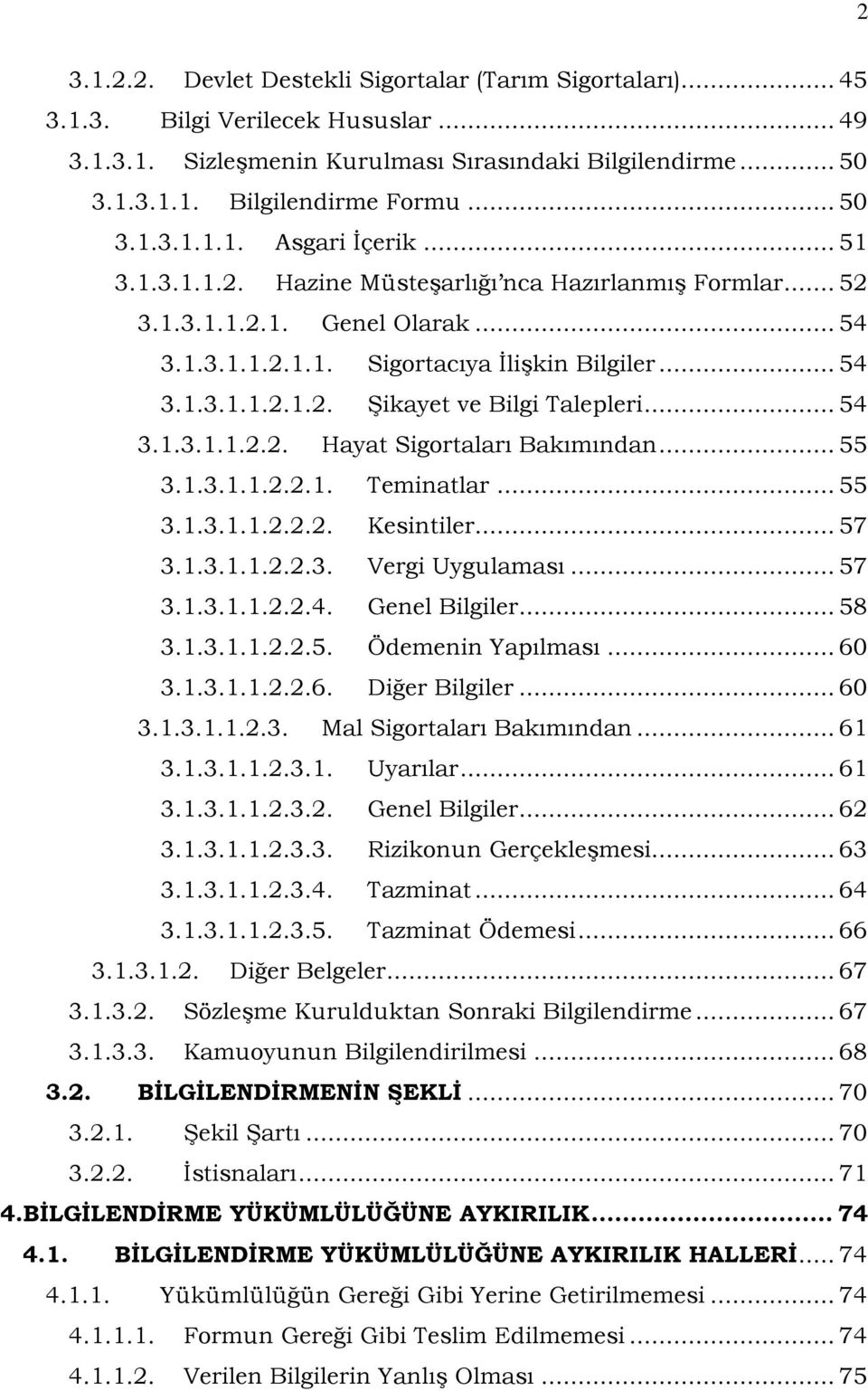 .. 54 3.1.3.1.1.2.2. Hayat Sigortaları Bakımından... 55 3.1.3.1.1.2.2.1. Teminatlar... 55 3.1.3.1.1.2.2.2. Kesintiler... 57 3.1.3.1.1.2.2.3. Vergi Uygulaması... 57 3.1.3.1.1.2.2.4. Genel Bilgiler.