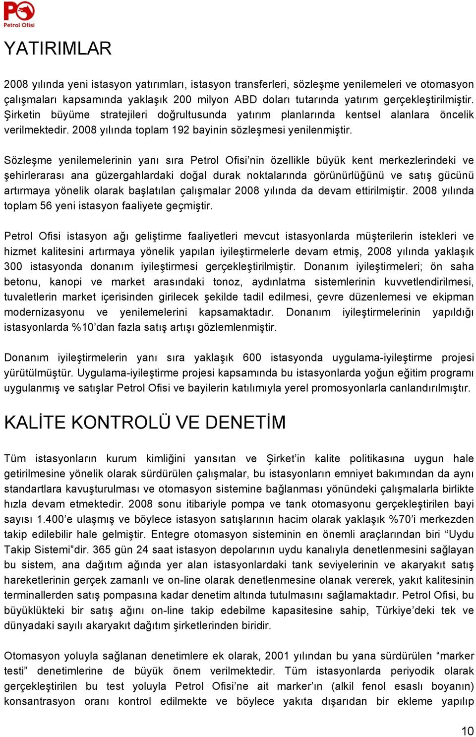 Sözleşme yenilemelerinin yanı sıra Petrol Ofisi nin özellikle büyük kent merkezlerindeki ve şehirlerarası ana güzergahlardaki doğal durak noktalarında görünürlüğünü ve satış gücünü artırmaya yönelik