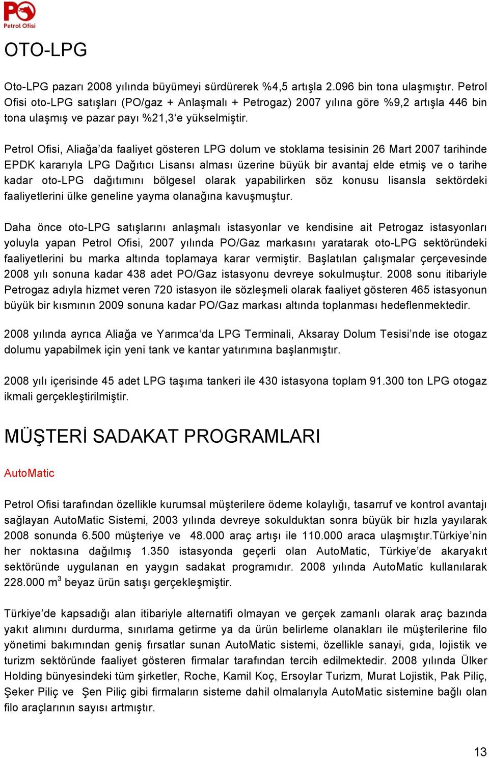 Petrol Ofisi, Aliağa da faaliyet gösteren LPG dolum ve stoklama tesisinin 26 Mart 2007 tarihinde EPDK kararıyla LPG Dağıtıcı Lisansı alması üzerine büyük bir avantaj elde etmiş ve o tarihe kadar