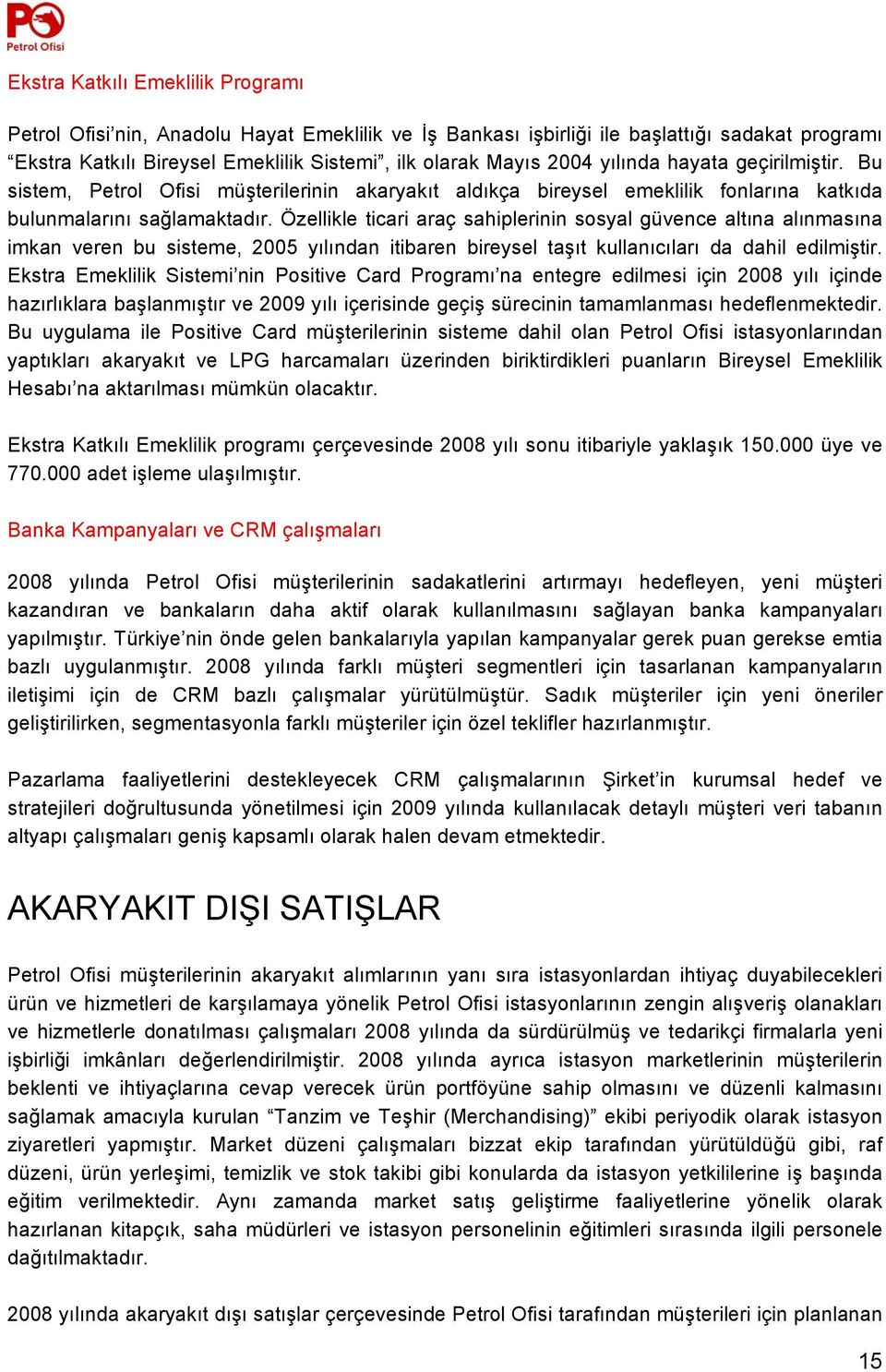 Özellikle ticari araç sahiplerinin sosyal güvence altına alınmasına imkan veren bu sisteme, 2005 yılından itibaren bireysel taşıt kullanıcıları da dahil edilmiştir.