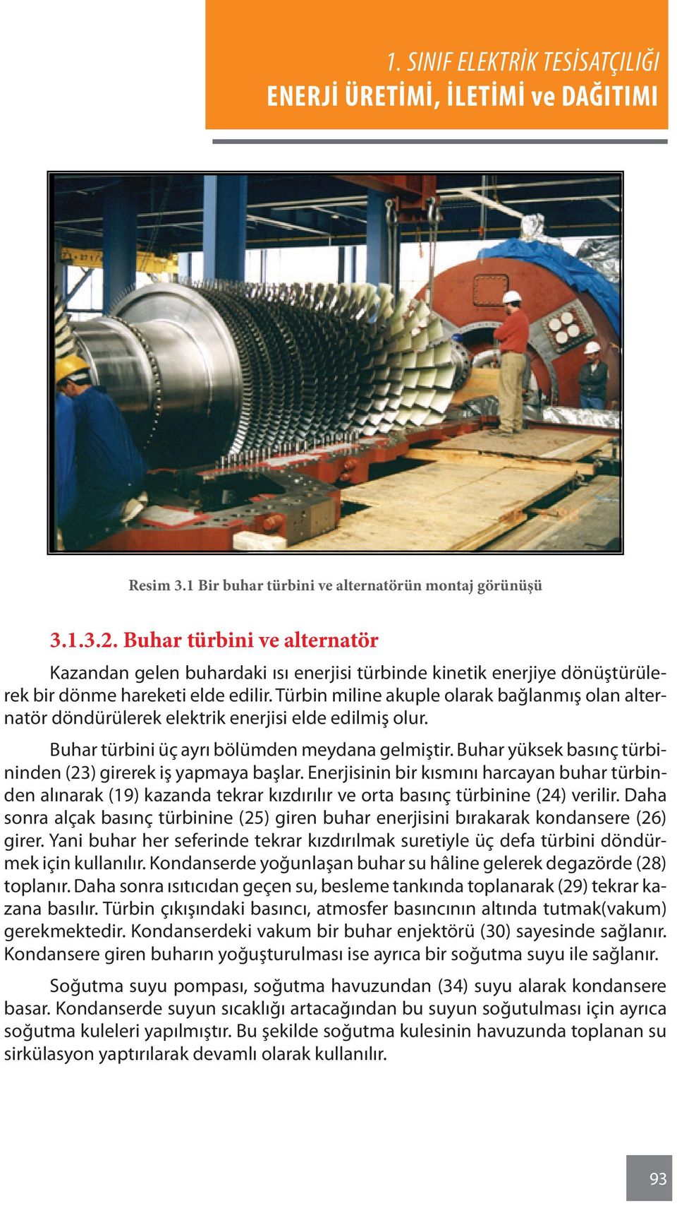 Türbin miline akuple olarak bağlanmış olan alternatör döndürülerek elektrik enerjisi elde edilmiş olur. Buhar türbini üç ayrı bölümden meydana gelmiştir.