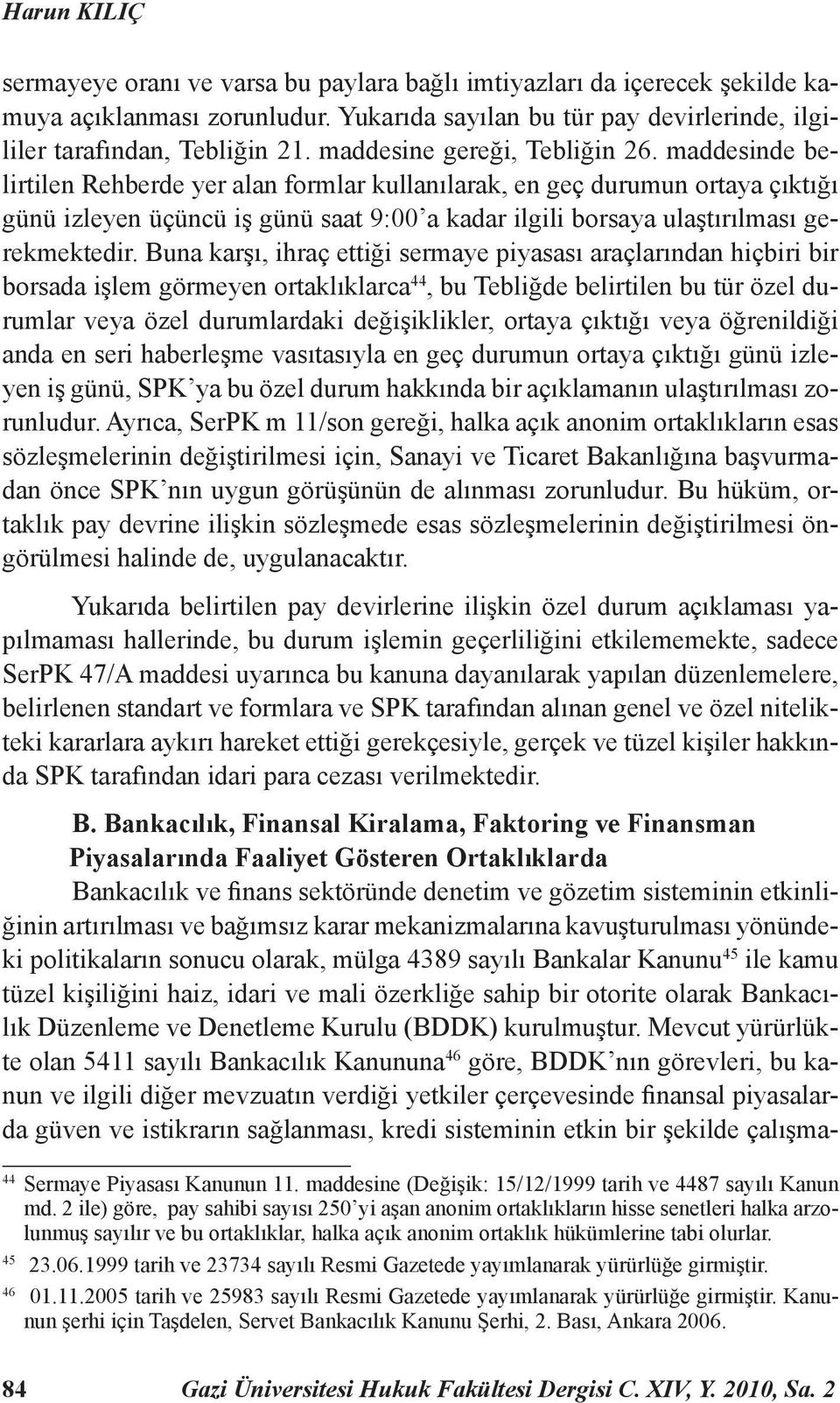 maddesinde belirtilen Rehberde yer alan formlar kullanılarak, en geç durumun ortaya çıktığı günü izleyen üçüncü iş günü saat 9:00 a kadar ilgili borsaya ulaştırılması gerekmektedir.