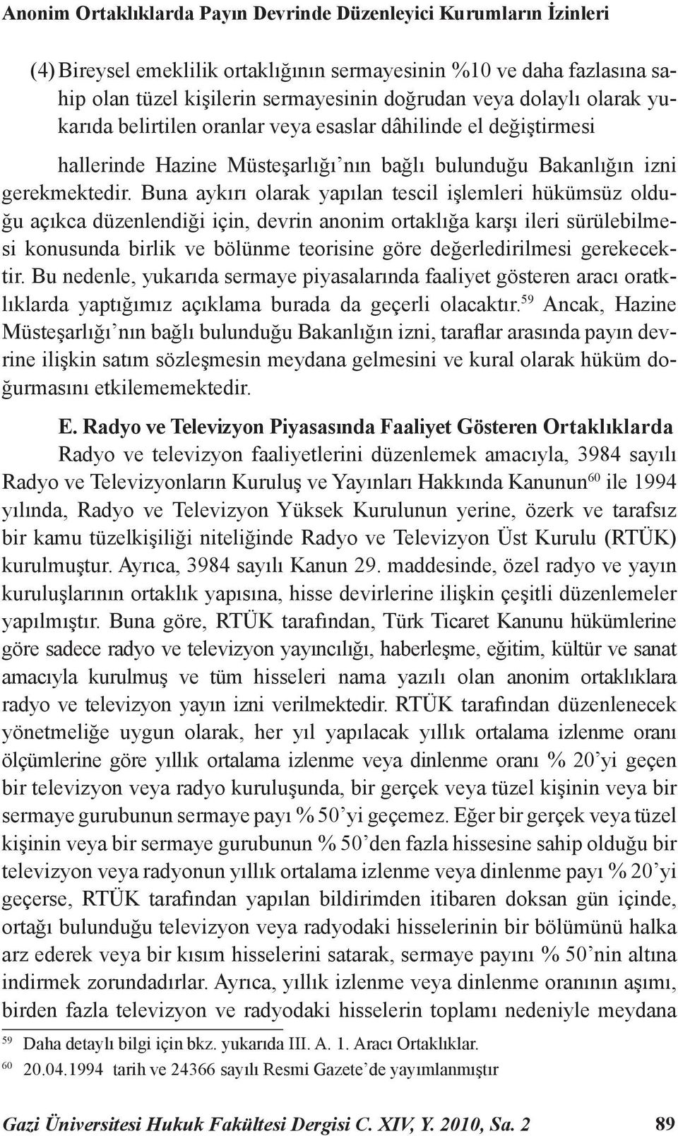 Buna aykırı olarak yapılan tescil işlemleri hükümsüz olduğu açıkca düzenlendiği için, devrin anonim ortaklığa karşı ileri sürülebilmesi konusunda birlik ve bölünme teorisine göre değerledirilmesi