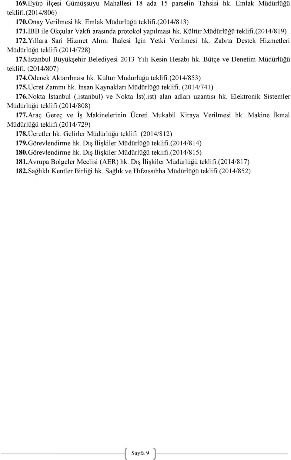 (2014/728) 173. İstanbul Büyükşehir Belediyesi 2013 Yılı Kesin Hesabı hk. Bütçe ve Denetim Müdürlüğü teklifi. (2014/807) 174. Ödenek Aktarılması hk. Kültür Müdürlüğü teklifi.(2014/853) 175.