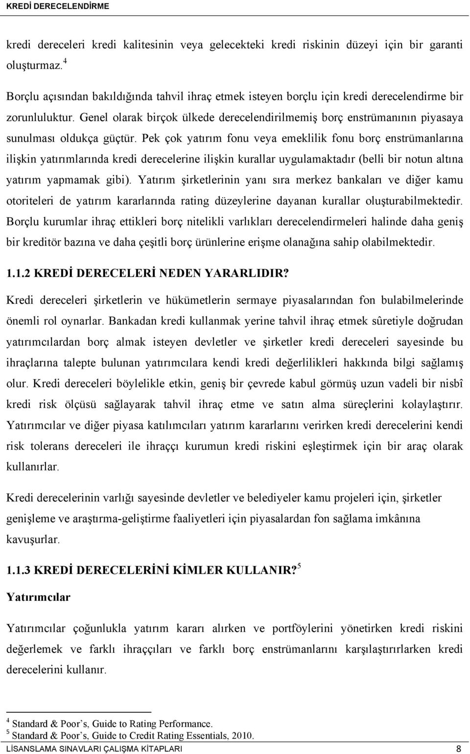 Genel olarak birçok ülkede derecelendirilmemiş borç enstrümanının piyasaya sunulması oldukça güçtür.