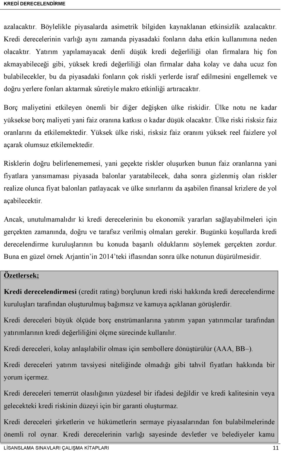 fonların çok riskli yerlerde israf edilmesini engellemek ve doğru yerlere fonları aktarmak sûretiyle makro etkinliği artıracaktır. Borç maliyetini etkileyen önemli bir diğer değişken ülke riskidir.