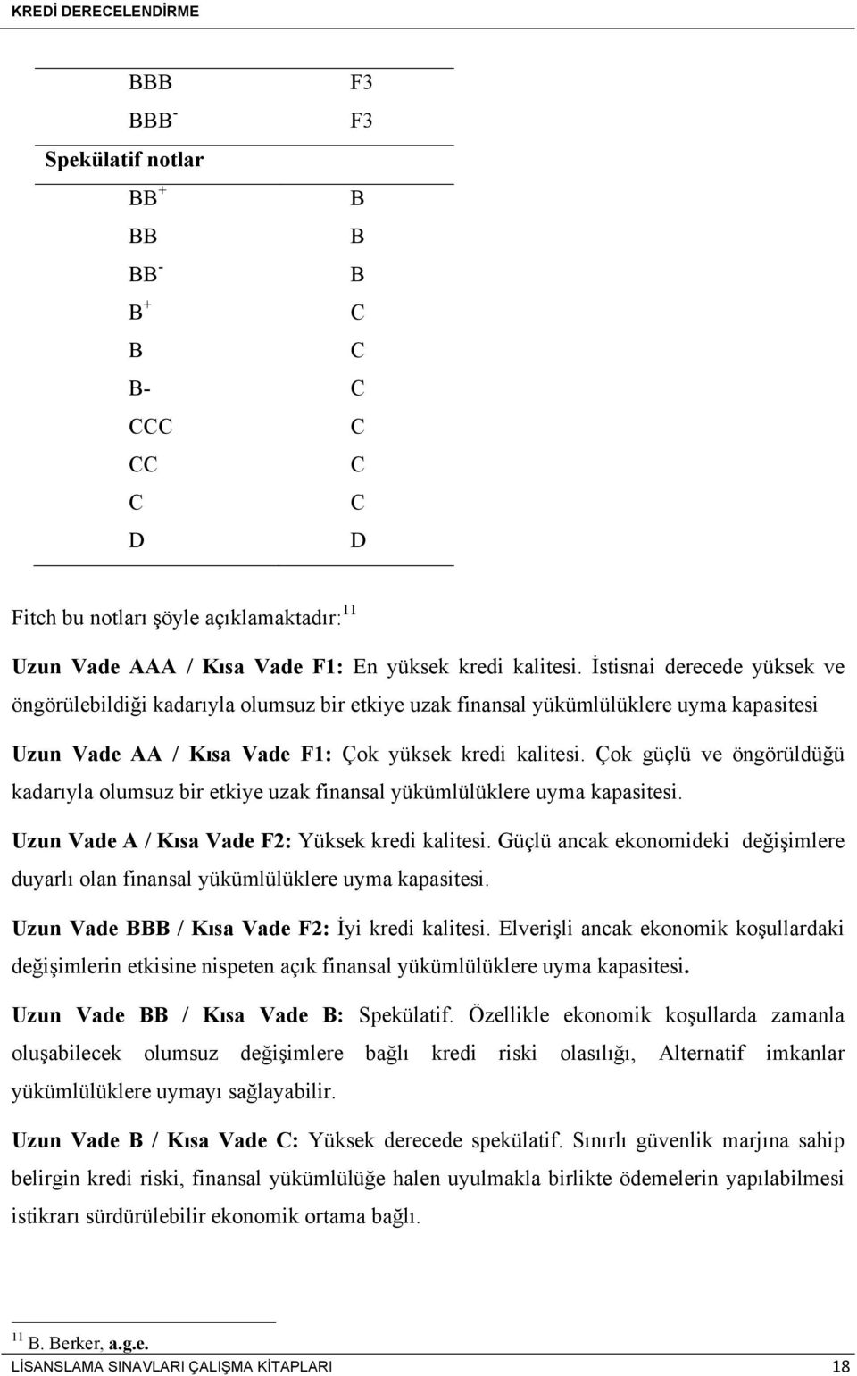 Çok güçlü ve öngörüldüğü kadarıyla olumsuz bir etkiye uzak finansal yükümlülüklere uyma kapasitesi. Uzun Vade A / Kısa Vade F2: Yüksek kredi kalitesi.