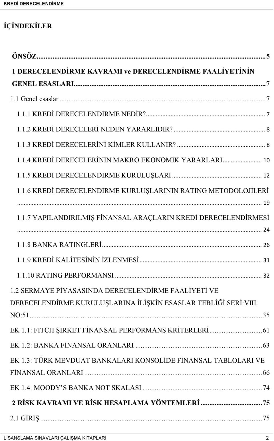 .. 19 1.1.7 YAPILANDIRILMIŞ FİNANSAL ARAÇLARIN KREDİ DERECELENDİRMESİ... 24 1.1.8 BANKA RATINGLERİ... 26 1.1.9 KREDİ KALİTESİNİN İZLENMESİ... 31 1.1.10 RATING PERFORMANSI... 32 1.