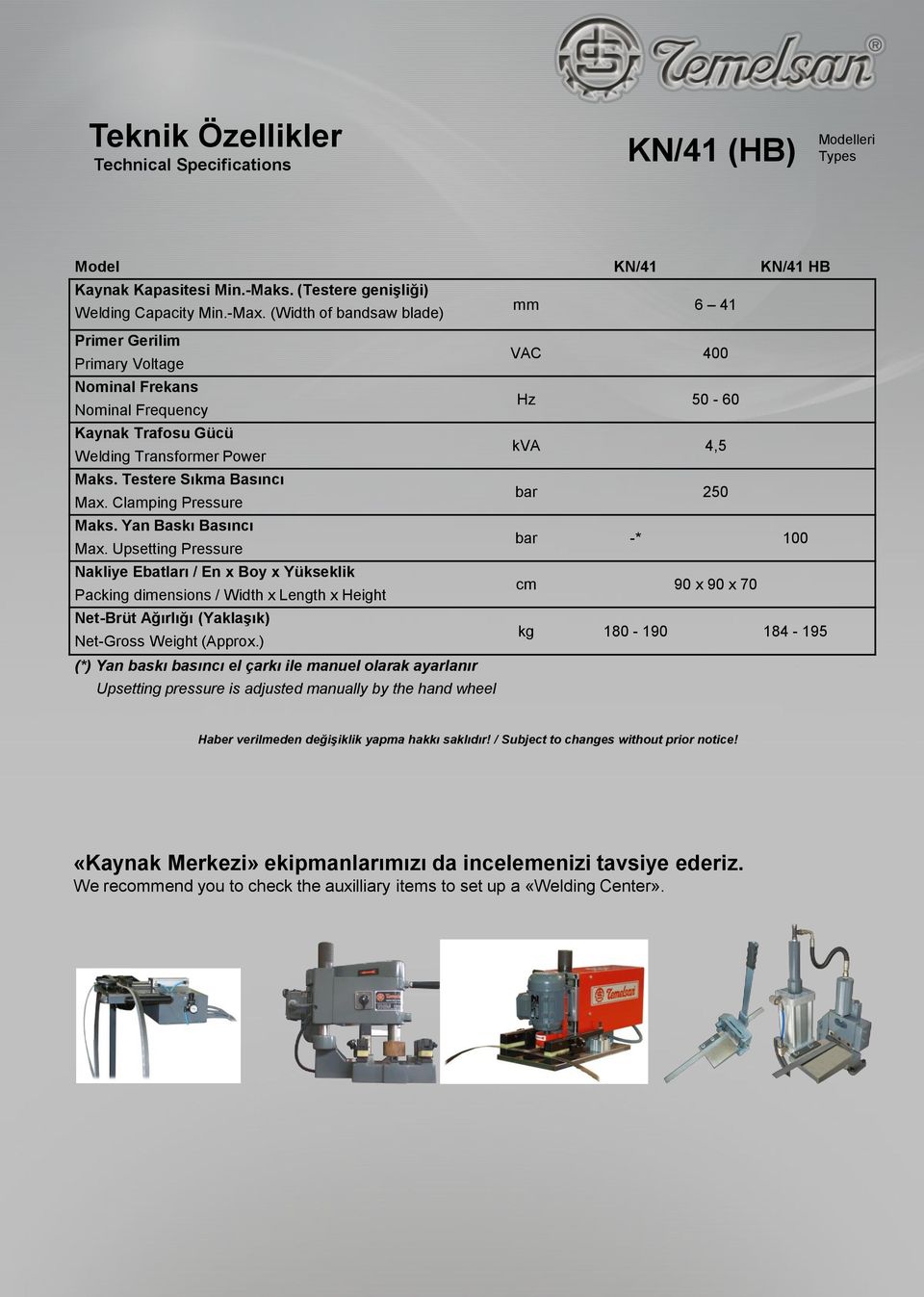 Testere Sıkma Basıncı Max. Clamping Pressure bar 250 Maks. Yan Baskı Basıncı Max.