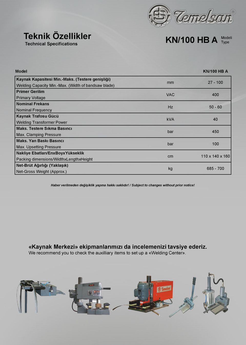 Yan Baskı Basıncı Max. Upsetting Pressure Nakliye Ebatları/EnxBoyxYükseklik Packing dimensions/widthxlengthxheight Net-Brüt Ağırlığı (Yaklaşık) Net-Gross Weight (Approx.