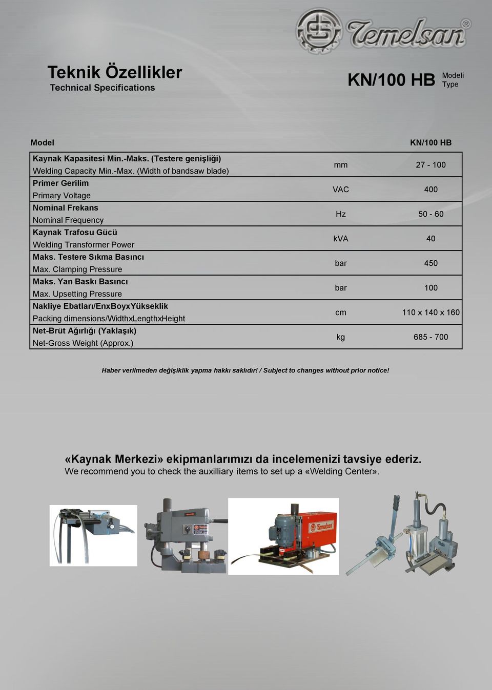 Yan Baskı Basıncı Max. Upsetting Pressure Nakliye Ebatları/EnxBoyxYükseklik Packing dimensions/widthxlengthxheight Net-Brüt Ağırlığı (Yaklaşık) Net-Gross Weight (Approx.