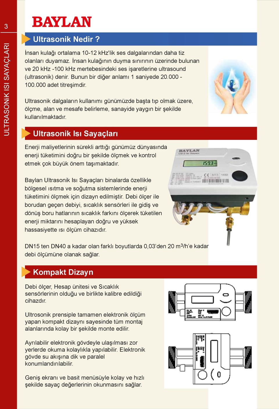 Ultrasonik dalgaların kullanımı günümüzde başta tıp olmak üzere, ölçme, alan ve mesafe belirleme, sanayide yaygın bir şekilde kullanılmaktadır.