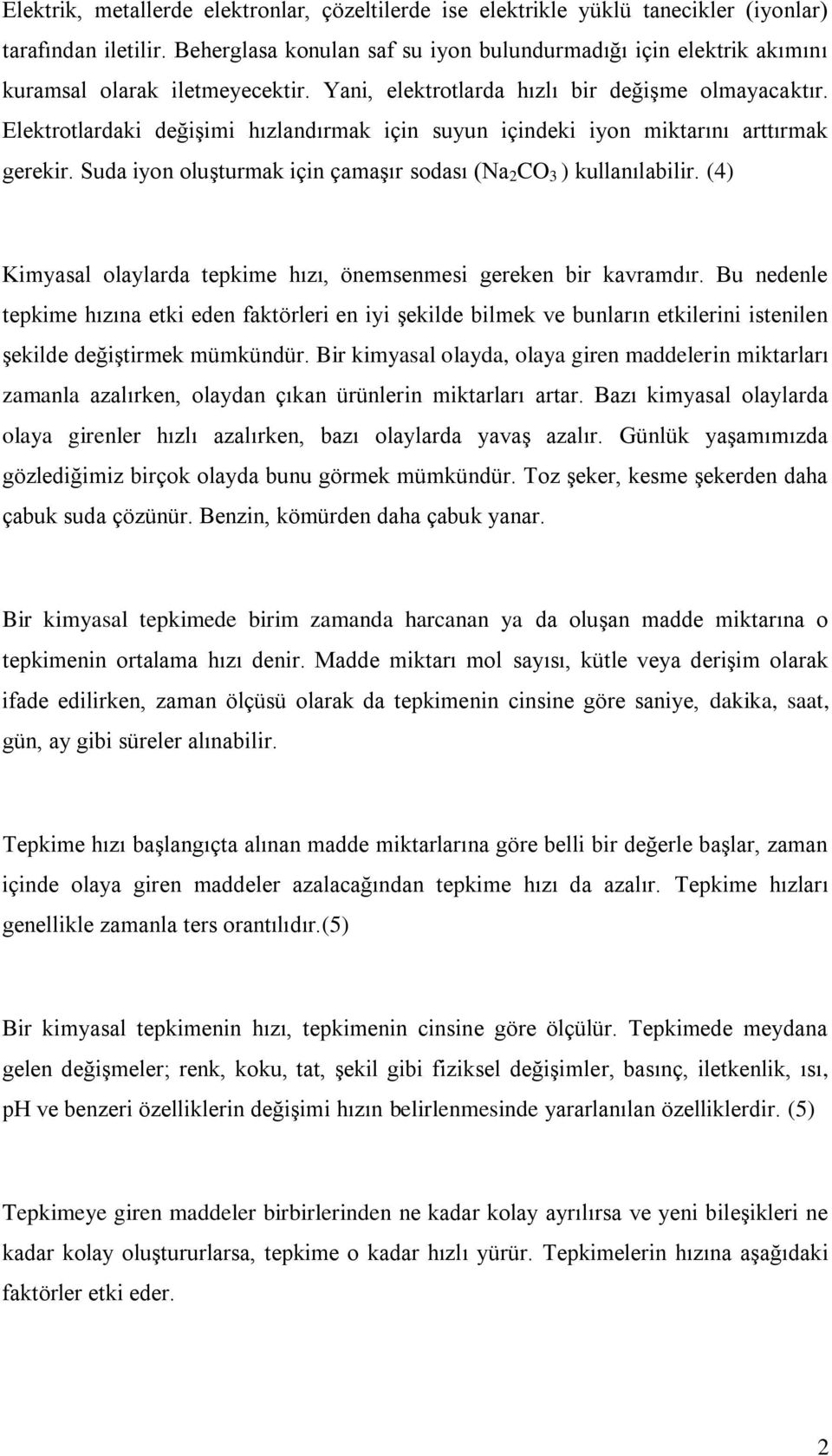 Elektrotlardaki değişimi hızlandırmak için suyun içindeki iyon miktarını arttırmak gerekir. Suda iyon oluşturmak için çamaşır sodası (Na 2 CO 3 ) kullanılabilir.