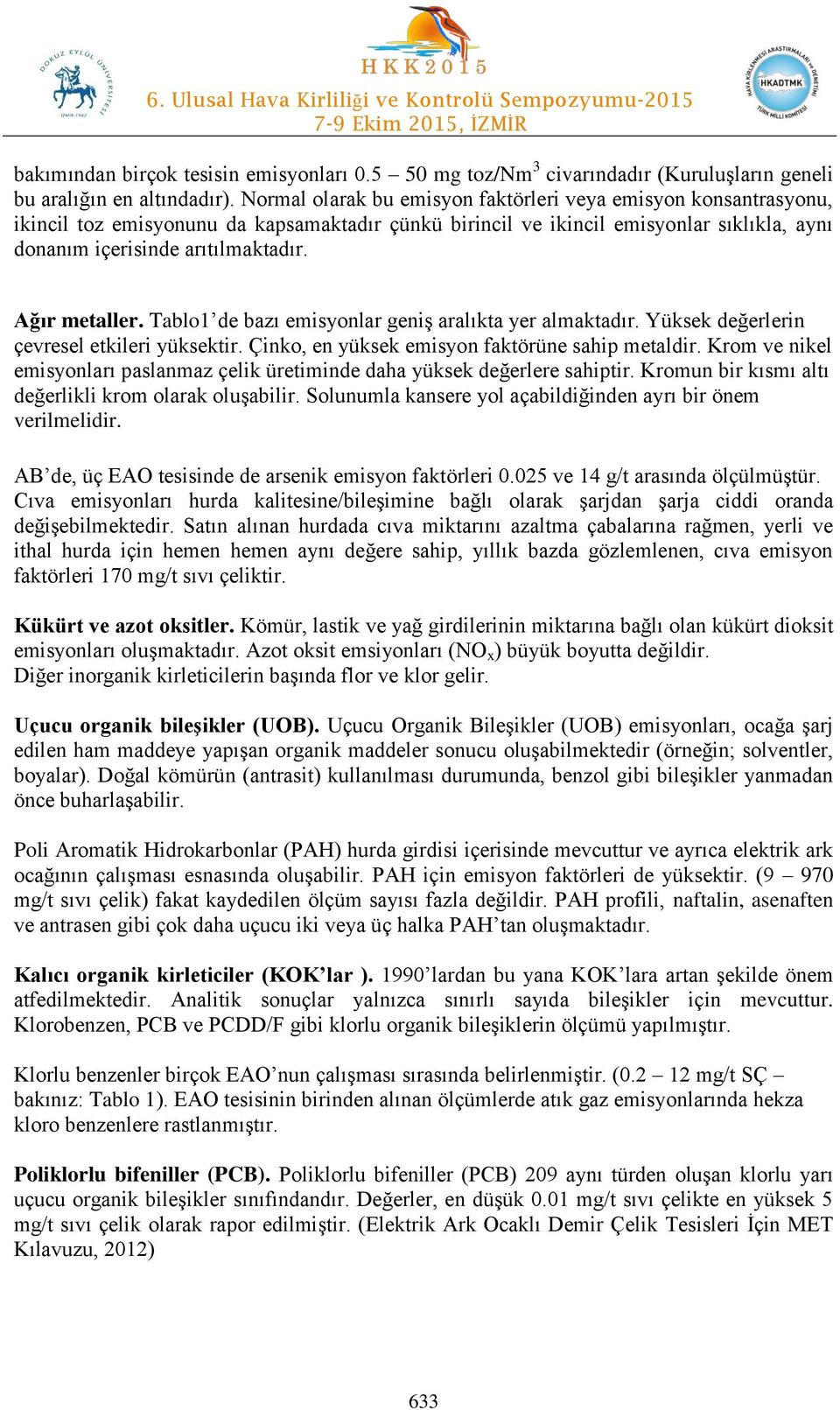 Ağır metaller. Tablo1 de bazı emisyonlar geniş aralıkta yer almaktadır. Yüksek değerlerin çevresel etkileri yüksektir. Çinko, en yüksek emisyon faktörüne sahip metaldir.