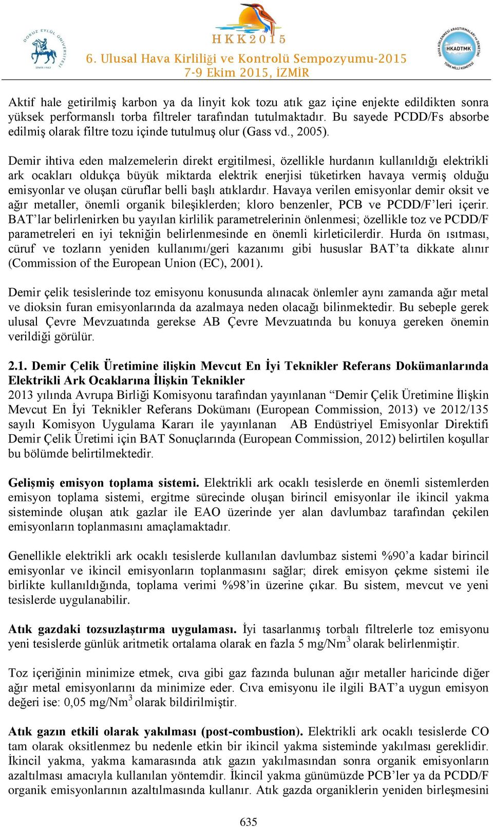 Demir ihtiva eden malzemelerin direkt ergitilmesi, özellikle hurdanın kullanıldığı elektrikli ark ocakları oldukça büyük miktarda elektrik enerjisi tüketirken havaya vermiş olduğu emisyonlar ve