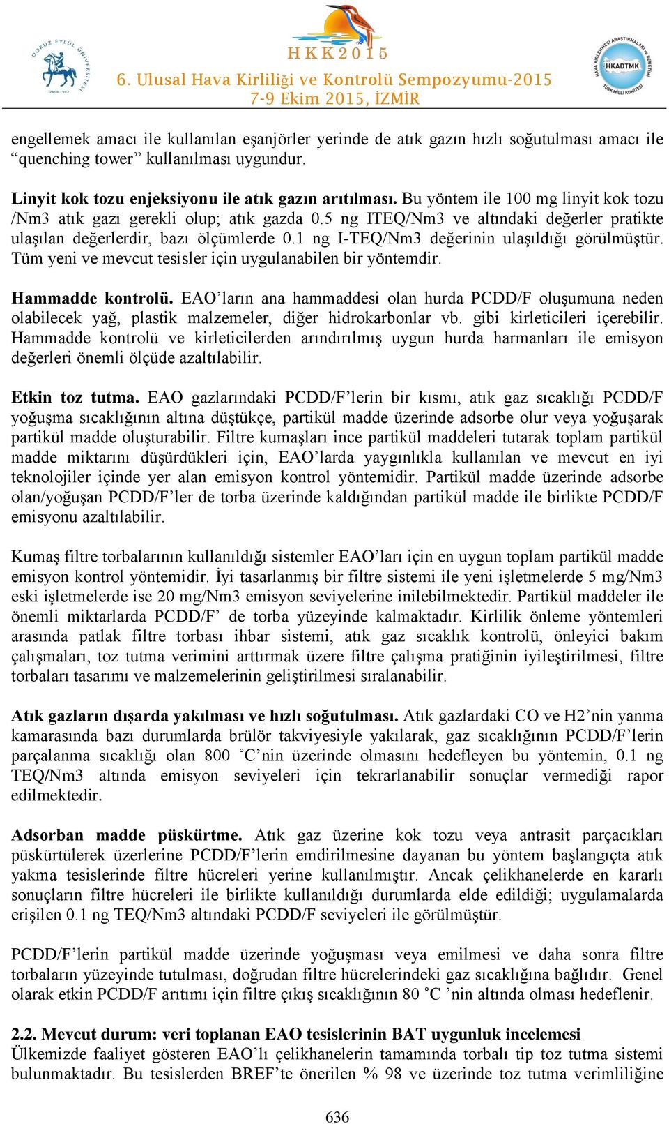 1 ng I-TEQ/Nm3 değerinin ulaşıldığı görülmüştür. Tüm yeni ve mevcut tesisler için uygulanabilen bir yöntemdir. Hammadde kontrolü.