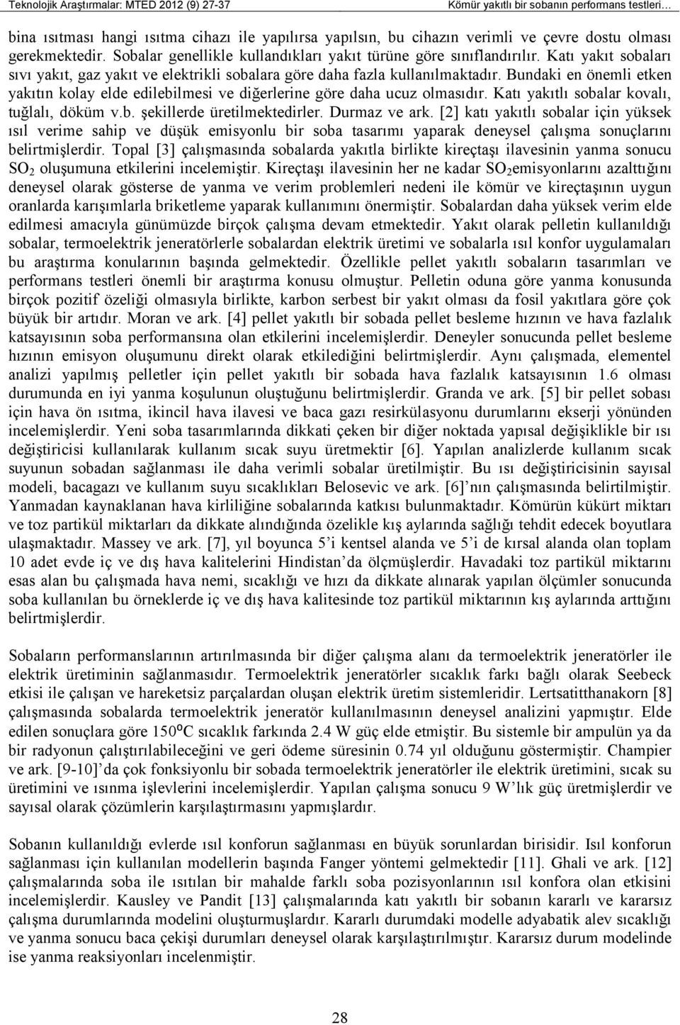 Bundaki en önemli etken yakıtın kolay elde edilebilmesi ve diğerlerine göre daha ucuz olmasıdır. Katı yakıtlı sobalar kovalı, tuğlalı, döküm v.b. şekillerde üretilmektedirler. Durmaz ve ark.