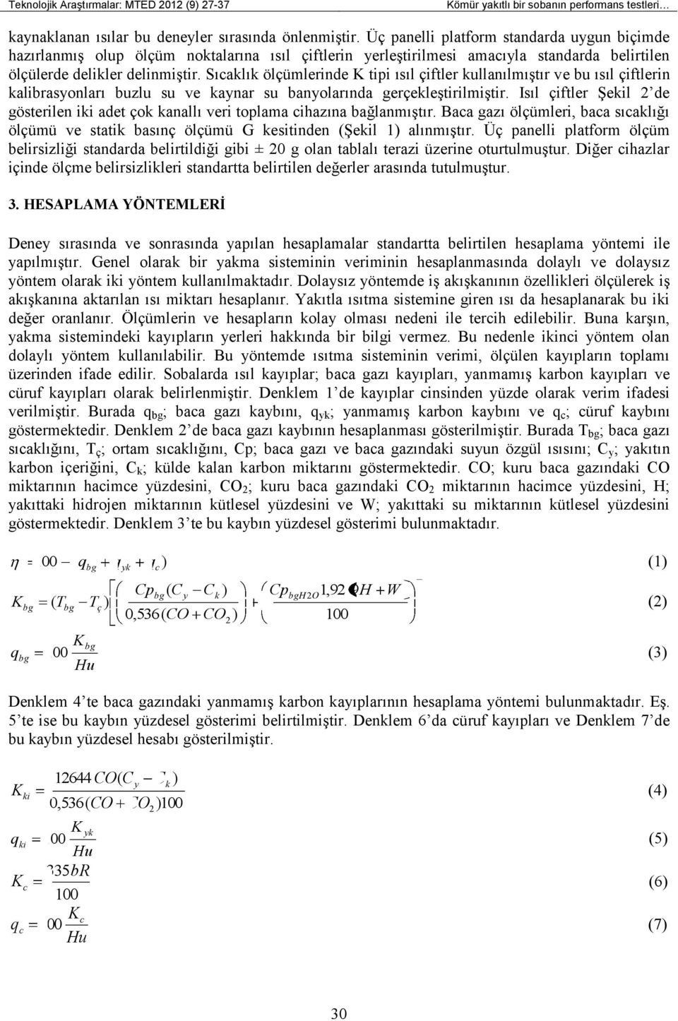 Sıcaklık ölçümlerinde K tipi ısıl çiftler kullanılmıştır ve bu ısıl çiftlerin kalibrasyonları buzlu su ve kaynar su banyolarında gerçekleştirilmiştir.