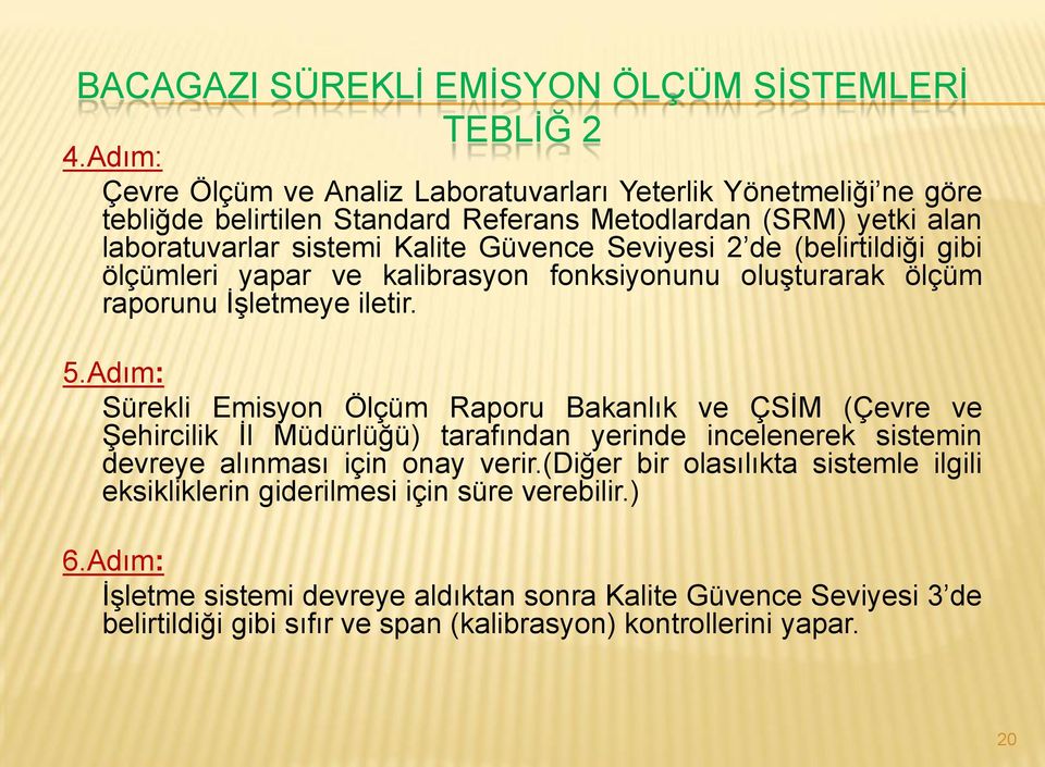 2 de (belirtildiği gibi ölçümleri yapar ve kalibrasyon fonksiyonunu oluģturarak ölçüm raporunu ĠĢletmeye iletir. 5.