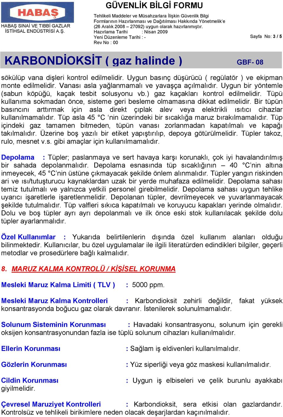 Bir tüpün basıncını arttırmak için asla direkt çıplak alev veya elektrikli ısıtıcı cihazlar kullanılmamalıdır. Tüp asla 45 C nin üzerindeki bir sıcaklığa maruz bırakılmamalıdır.