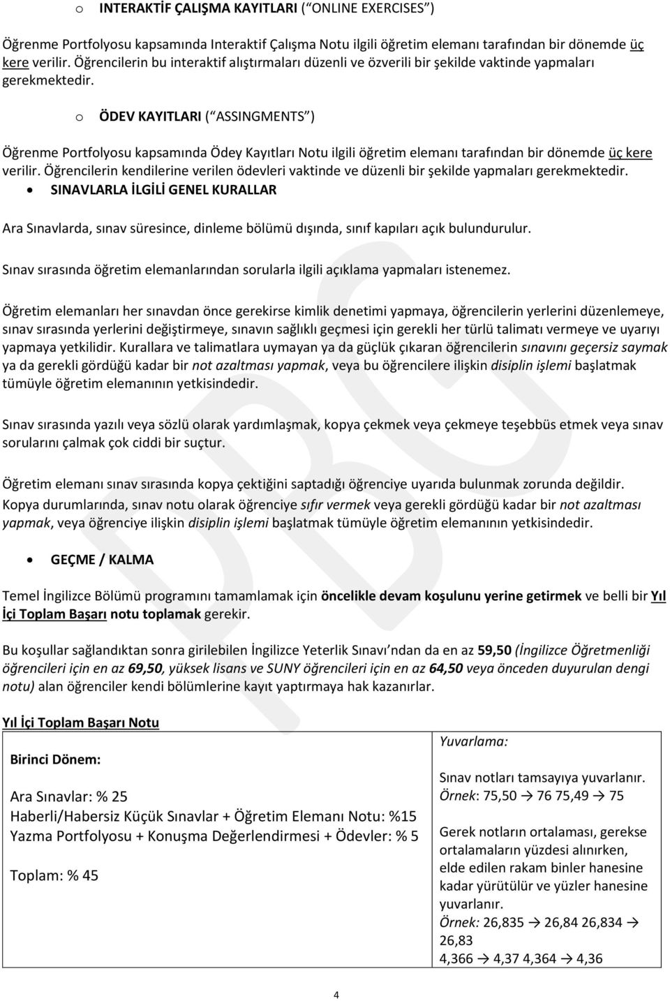 o ÖDEV KAYITLARI ( ASSINGMENTS ) Öğrenme Portfolyosu kapsamında Ödey Kayıtları Notu ilgili öğretim elemanı tarafından bir dönemde üç kere verilir.