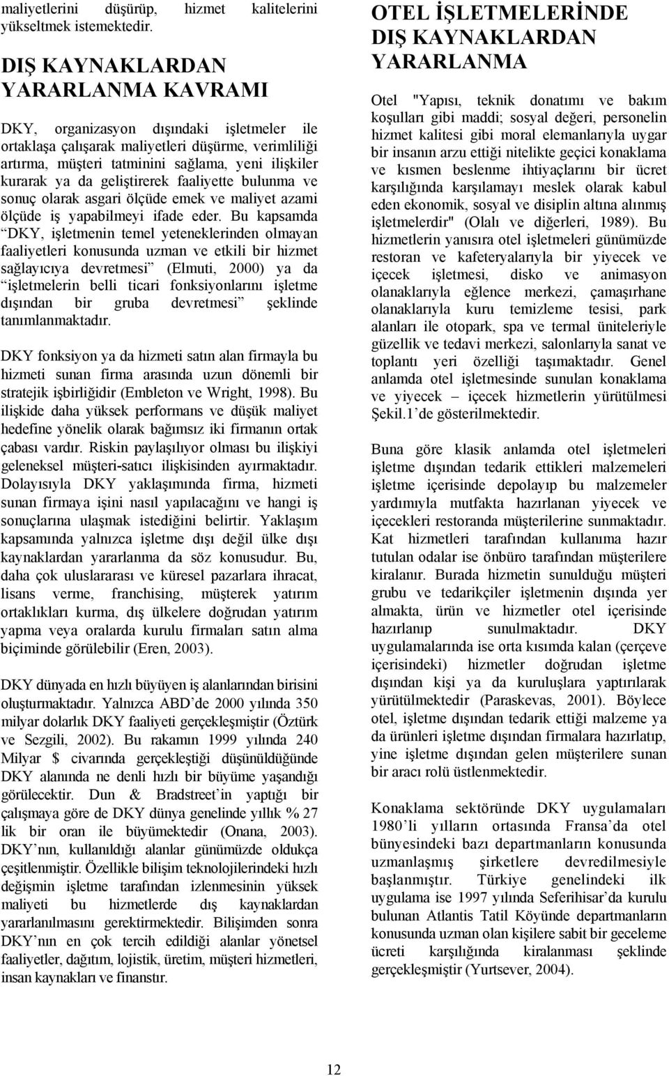 geliştirerek faaliyette bulunma ve sonuç olarak asgari ölçüde emek ve maliyet azami ölçüde iş yapabilmeyi ifade eder.