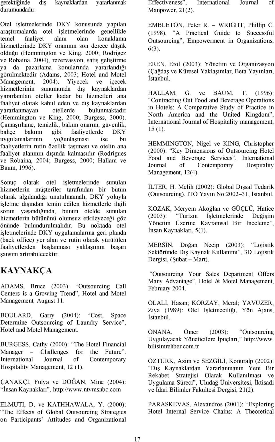 2000; Rodrigez ve Robaina, 2004), rezervasyon, satış geliştirme ya da pazarlama konularında yararlandığı görülmektedir (Adams, 2003; Hotel and Motel Management, 2004).