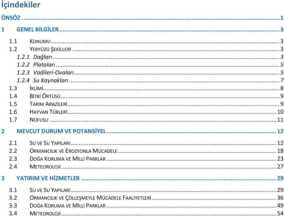 1 SU VE SU YAPILARI... 12 2.2 ORMANCILIK VE EROZYONLA MÜCADELE... 18 2.3 DOĞA KORUMA VE MİLLİ PARKLAR... 23 2.4 METEOROLOJİ... 27 3 YATIRIM VE HİZMETLER.