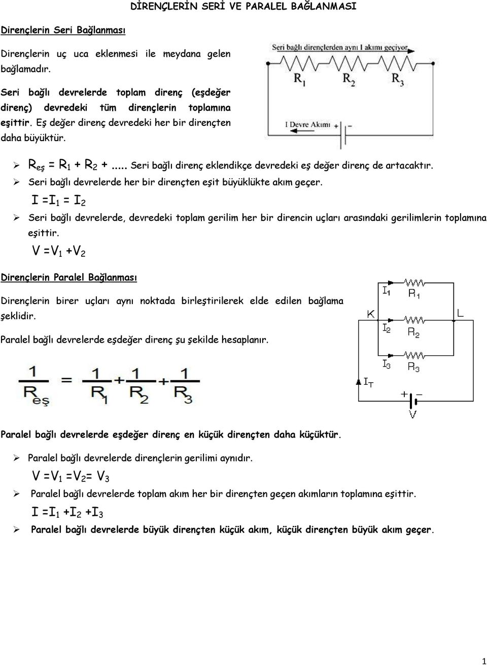 .. Seri bağlı direnç eklendikçe devredeki eş değer direnç de artacaktır. Seri bağlı devrelerde her bir dirençten eşit büyüklükte akım geçer.