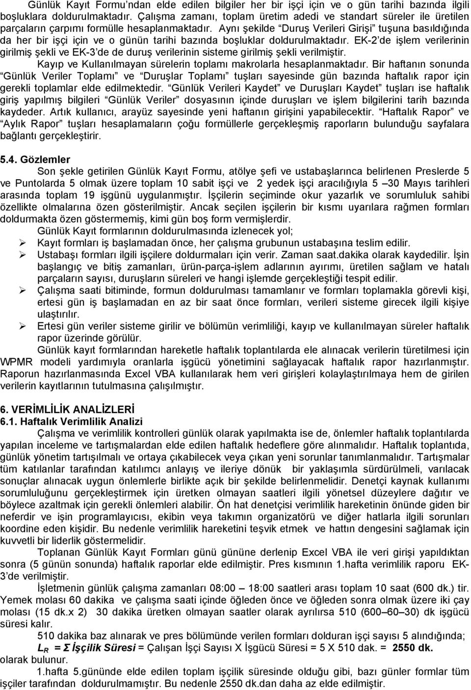 Aynı şekilde Duruş Verileri Girişi tuşuna basıldığında da her bir işçi için ve o günün tarihi bazında boşluklar doldurulmaktadır.