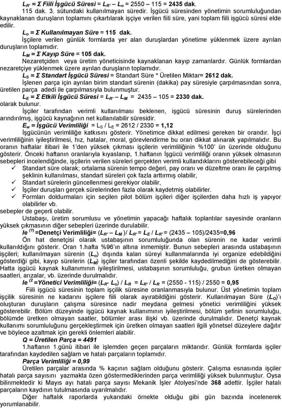 İşçilere verilen günlük formlarda yer alan duruşlardan yönetime yüklenmek üzere ayrılan duruşların toplamıdır. L M = Σ Kayıp Süre = 105 dak.