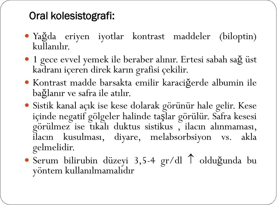 Kontrast madde barsakta emilir karaciğerde albumin ile bağlanır ve safra ile atılır. Sistik kanal açık ise kese dolarak görünür hale gelir.