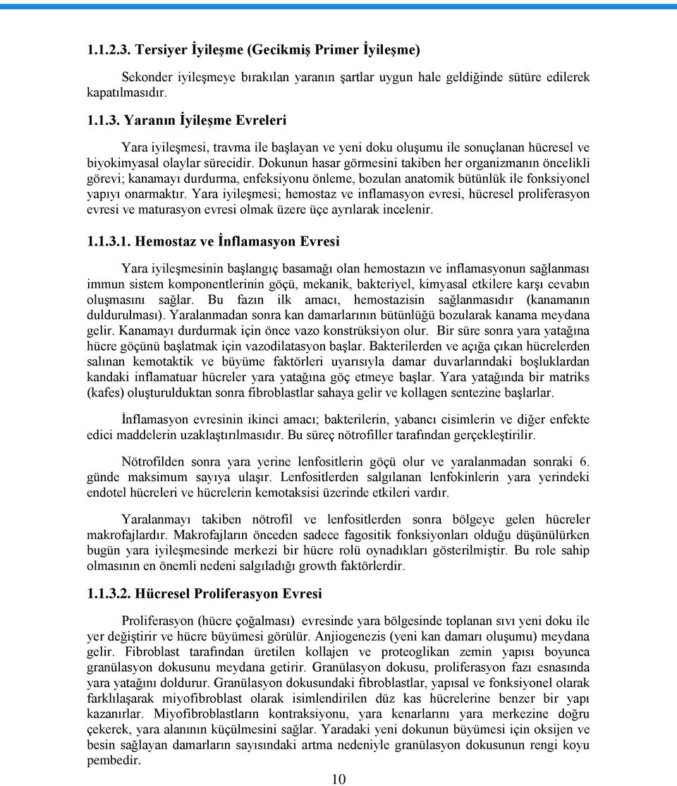 Yara iyileşmesi; hemostaz ve inflamasyon evresi, hücresel proliferasyon evresi ve maturasyon evresi olmak üzere üçe ayrılarak incelenir. 1.