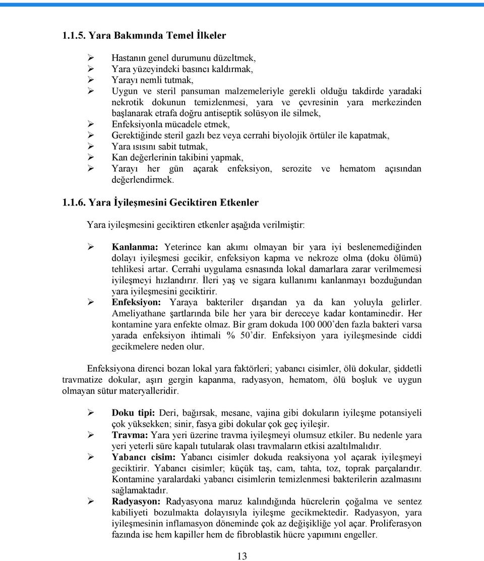 nekrotik dokunun temizlenmesi, yara ve çevresinin yara merkezinden başlanarak etrafa doğru antiseptik solüsyon ile silmek, Enfeksiyonla mücadele etmek, Gerektiğinde steril gazlı bez veya cerrahi