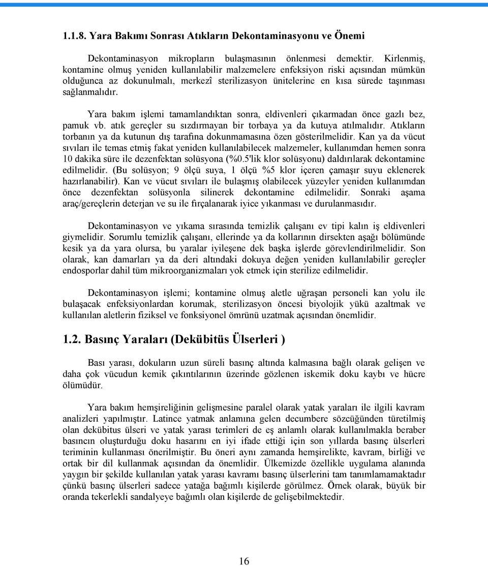 Yara bakım işlemi tamamlandıktan sonra, eldivenleri çıkarmadan önce gazlı bez, pamuk vb. atık gereçler su sızdırmayan bir torbaya ya da kutuya atılmalıdır.