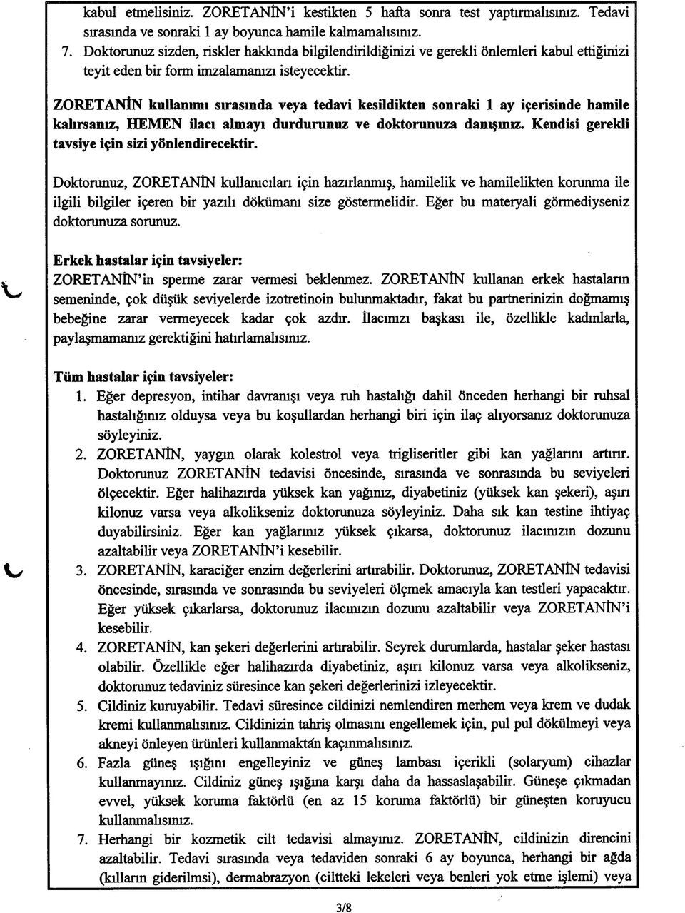 ZORETANİN kullanımı sırasında veya tedavi kesildikten sonraki 1 ay içerisinde hamile kalırsanız, HEMEN ilacı almayı durdurunuz ve doktorunuza danışınız.