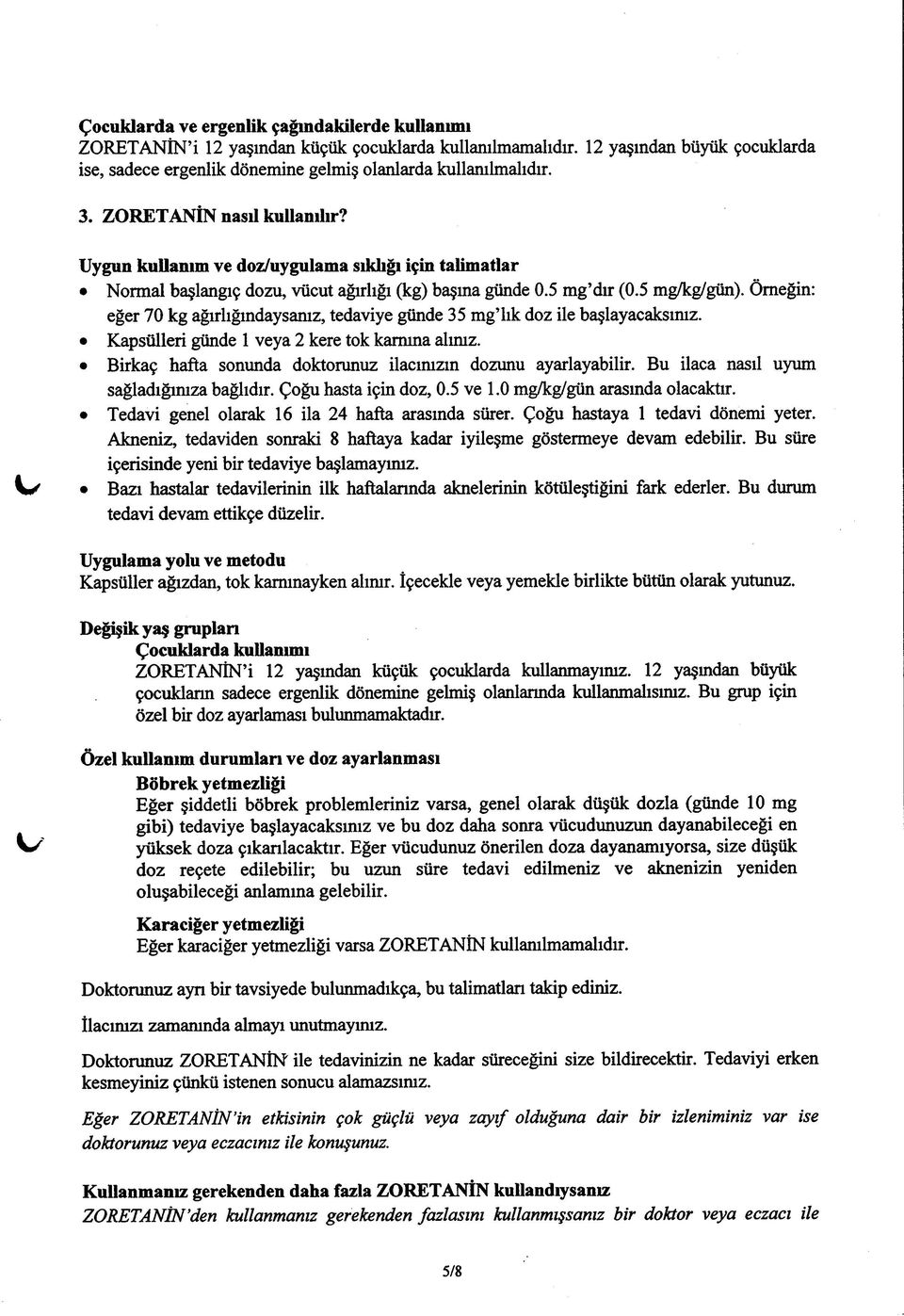 Örneğin: eğer 70 kg ağırlığındaysanız, tedaviye günde 35 mg lık doz ile başlayacaksınız. Kapsülleri günde 1 veya 2 kere tok kanuna alınız.