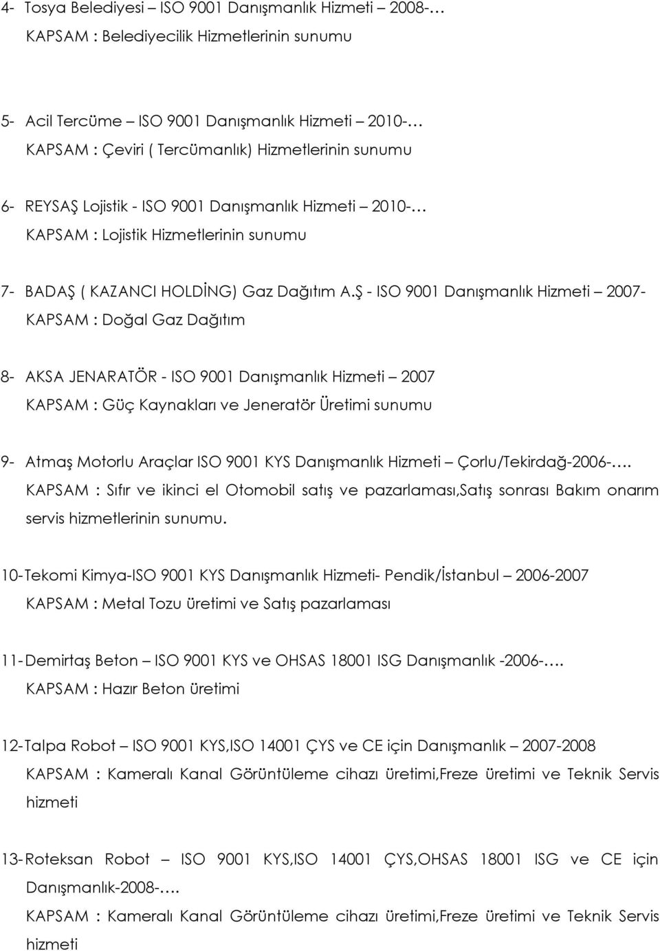 Ş - ISO 9001 Danışmanlık Hizmeti 2007- KAPSAM : Doğal Gaz Dağıtım 8- AKSA JENARATÖR - ISO 9001 Danışmanlık Hizmeti 2007 KAPSAM : Güç Kaynakları ve Jeneratör Üretimi sunumu 9- Atmaş Motorlu Araçlar