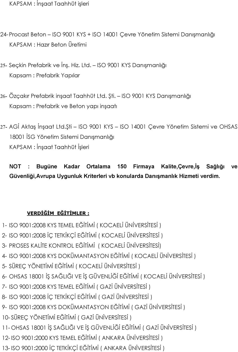 Şti ISO 9001 KYS ISO 14001 Çevre Yönetim Sistemi ve OHSAS 18001 İSG Yönetim Sistemi Danışmanlığı KAPSAM : İnşaat Taahhüt İşleri NOT : Bugüne Kadar Ortalama 150 Firmaya Kalite,Çevre,İş Sağlığı ve