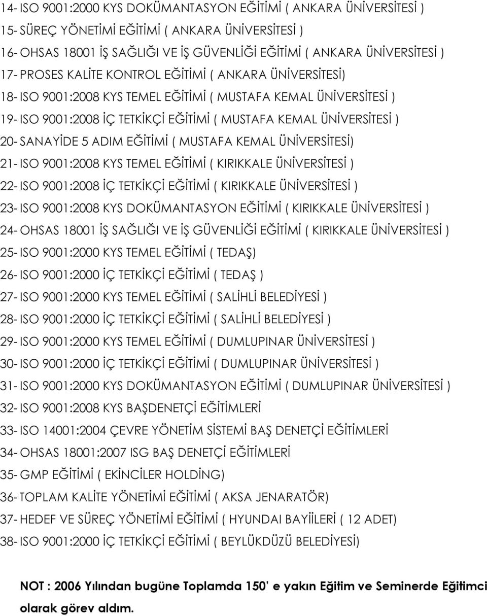 SANAYİDE 5 ADIM EĞİTİMİ ( MUSTAFA KEMAL ÜNİVERSİTESİ) 21- ISO 9001:2008 KYS TEMEL EĞİTİMİ ( KIRIKKALE ÜNİVERSİTESİ ) 22- ISO 9001:2008 İÇ TETKİKÇİ EĞİTİMİ ( KIRIKKALE ÜNİVERSİTESİ ) 23- ISO 9001:2008