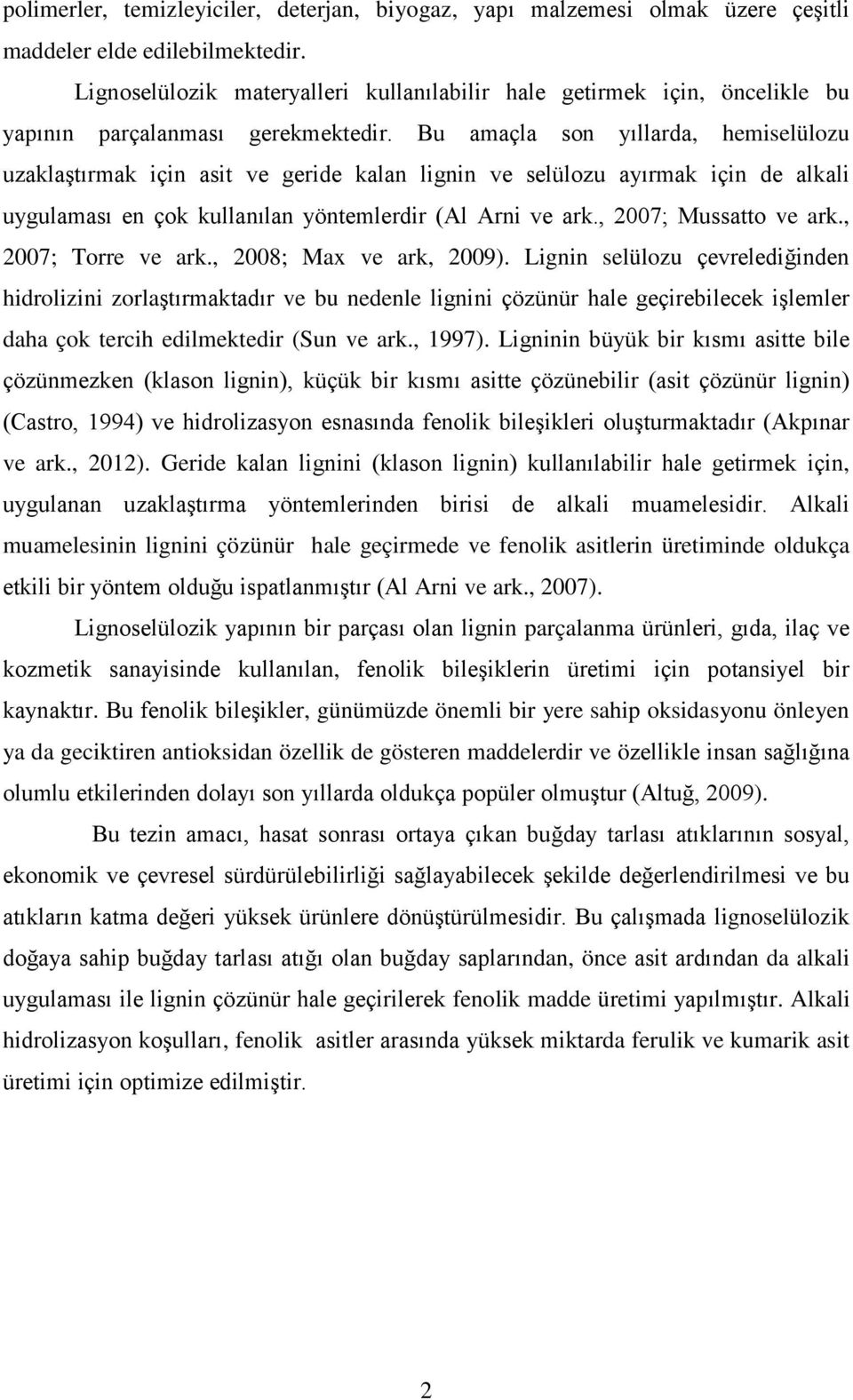 Bu amaçla son yıllarda, hemiselülozu uzaklaştırmak için asit ve geride kalan lignin ve selülozu ayırmak için de alkali uygulaması en çok kullanılan yöntemlerdir (Al Arni ve ark.