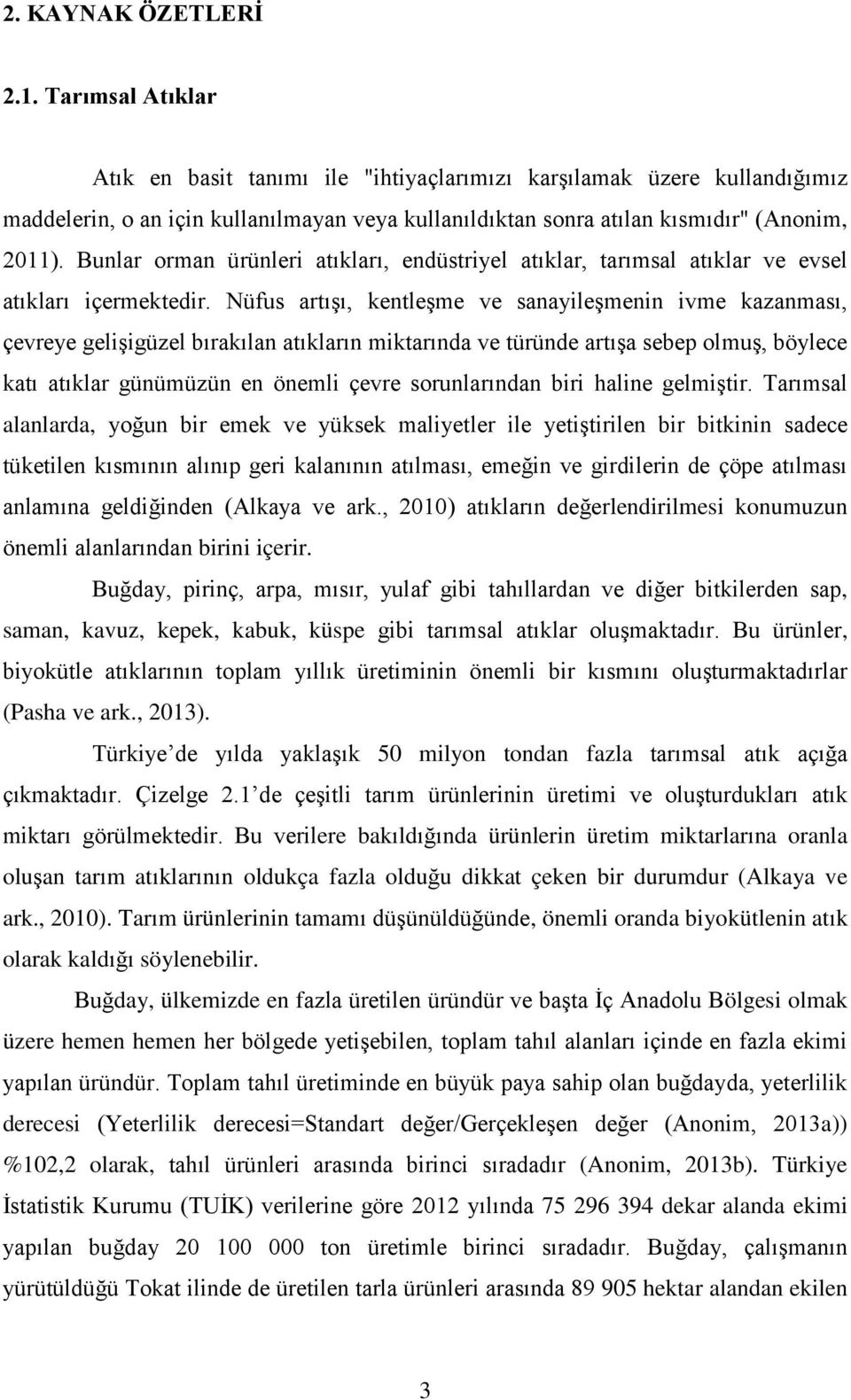 Bunlar orman ürünleri atıkları, endüstriyel atıklar, tarımsal atıklar ve evsel atıkları içermektedir.