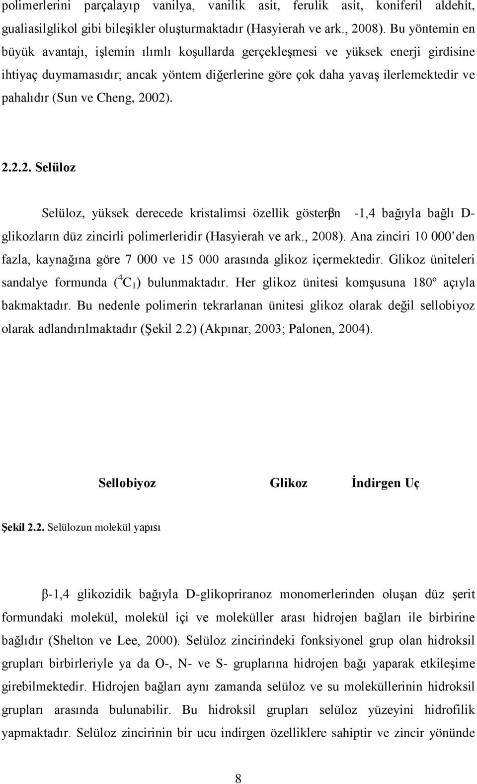 ve Cheng, 2002). 2.2.2. Selüloz Selüloz, yüksek derecede kristalimsi özellik gösteren β -1,4 bağıyla bağlı D- glikozların düz zincirli polimerleridir (Hasyierah ve ark., 2008).