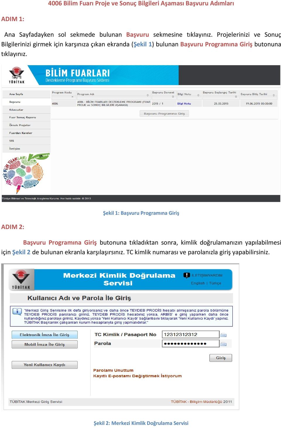 Projelerinizi ve Sonuç Bilgilerinizi girmek için karşınıza çıkan ekranda (Şekil 1) bulunan Başvuru Programına Giriş butonuna  ADIM 2: