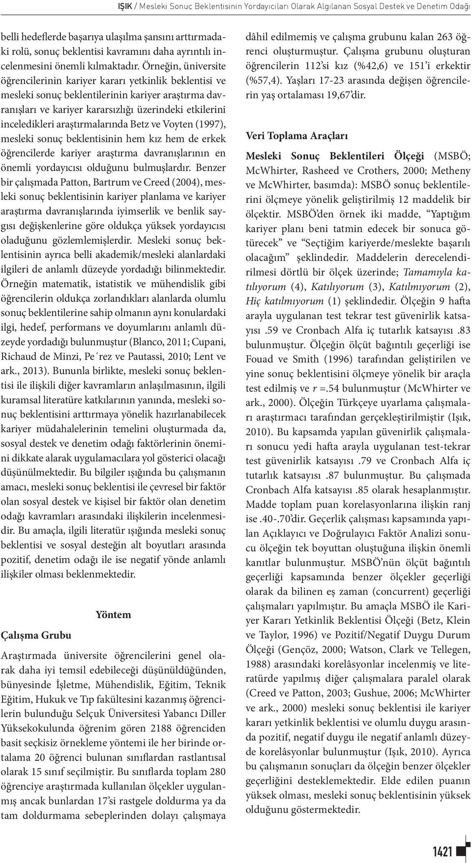 Örneğin, üniversite öğrencilerinin kariyer kararı yetkinlik beklentisi ve mesleki sonuç beklentilerinin kariyer araştırma davranışları ve kariyer kararsızlığı üzerindeki etkilerini inceledikleri